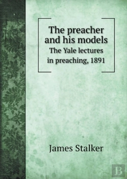 Bertrand.pt - The Preacher And His Models The Yale Lectures In Preaching, 1891