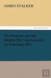 The Preacher And His Models The Yale Lectures On Preaching 1891