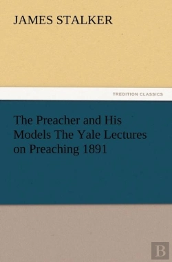 Bertrand.pt - The Preacher And His Models The Yale Lectures On Preaching 1891