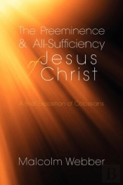 The Preeminence And All-Sufficiency Of Jesus Christ