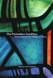 The Premodern Condition Â€“ Medievalism And The Making Of Theory