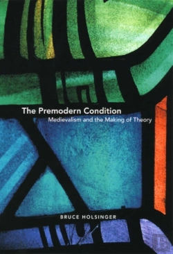 Bertrand.pt - The Premodern Condition Â€“ Medievalism And The Making Of Theory