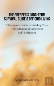 The Prepper'S Long-Term Survival Guide And Off Grid Living