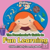 The Preschooler'S Guide To Fun Learning - Children'S Early Learning Books