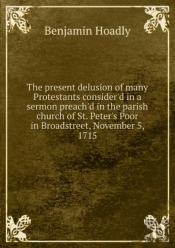 The Present Delusion Of Many Protestants Consider'D In A Sermon