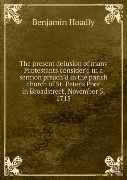 Bertrand.pt - The Present Delusion Of Many Protestants Consider'D In A Sermon