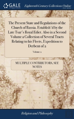 Bertrand.pt - The Present State And Regulations Of The Church Of Russia. Establish'D By The Late Tsar'S Royal Edict. Also In A Second Volume A Collection Of Several Tracts Relating To His Fleets, Expedition To Derb