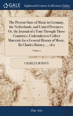 Bertrand.pt - The Present State Of Music In Germany, The Netherlands, And United Provinces. Or, The Journal Of A Tour Through Those Countries, Undertaken To Collect Materials For A General History Of Music. By Char