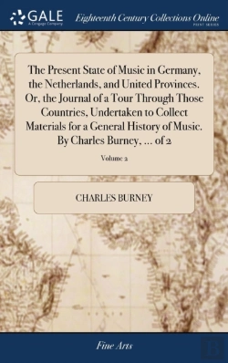 Bertrand.pt - The Present State Of Music In Germany, The Netherlands, And United Provinces. Or, The Journal Of A Tour Through Those Countries, Undertaken To Collect Materials For A General History Of Music. By Char