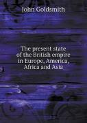 The Present State Of The British Empire In Europe, America, Africa And Asia