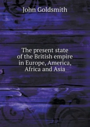 The Present State Of The British Empire In Europe, America, Africa And Asia