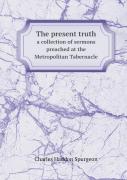 The Present Truth A Collection Of Sermons Preached At The Metropolitan Tabernacle