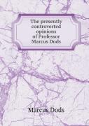 The Presently Controverted Opinions Of Professor Marcus Dods