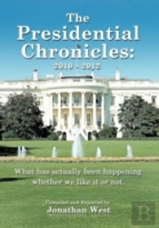The Presidential Chronicles: 2010 - 2012: What Has Actually Been Happening Whether We Like It Or Not.