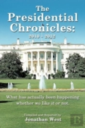 The Presidential Chronicles: 2010 - 2012: What Has Actually Been Happening Whether We Like It Or Not.