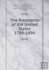 The Presidents Of The United States 1789-1894