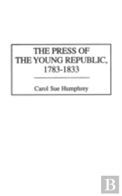 The Press Of The Young Republic, 1783-1833