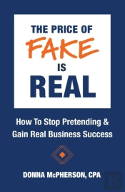 The Price Of Fake Is Real - How To Stop Pretending & Gain Real Business Success