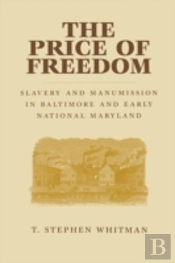 The Price Of Freedom: Slavery And Manumission In Baltimore And Early National Maryland