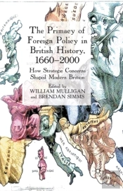 The Primacy Of Foreign Policy In British History, 1660â€“2000