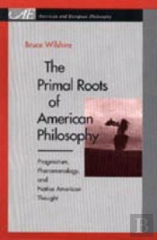 The Primal Roots Of American Philosophy