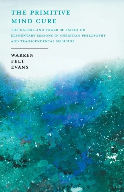Bertrand.pt - The Primitive Mind Cure - The Nature And Power Of Faith; Or Elementary Lessons In Christian Philosophy And Transcendental Medicine