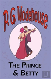 The Prince And Betty - From The Manor Wodehouse Collection, A Selection From The Early Works Of P. G. Wodehouse