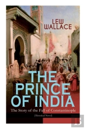The Prince Of India - The Story Of The Fall Of Constantinople (Historical Novel)