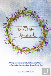 The Princess Journal: A 365-Day Devotional Challenging Women To Settle For Nothing Less Than God'S Best