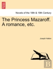 The Princess Mazaroff. A Romance, Etc.