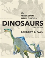 The Princeton Field Guide To Dinosaurs