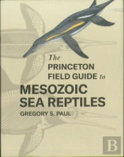 The Princeton Field Guide To Mesozoic Sea Reptiles