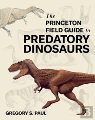 The Princeton Field Guide To Predatory Dinosaurs