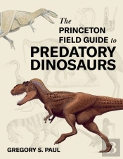 The Princeton Field Guide To Predatory Dinosaurs