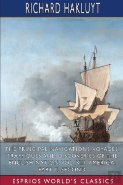 Bertrand.pt - The Principal Navigations, Voyages, Traffiques And Discoveries Of The English Nation, Vol. Xiii. America