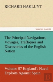 The Principal Navigations, Voyages, Traffiques And Discoveries Of The English Nation - Volume 07 England'S Naval Exploits Against Spain
