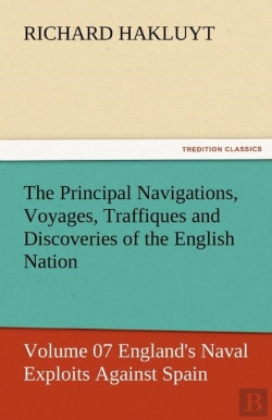 Bertrand.pt - The Principal Navigations, Voyages, Traffiques And Discoveries Of The English Nation - Volume 07 England'S Naval Exploits Against Spain