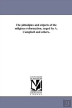 Bertrand.pt - The Principles And Objects Of The Religious Reformation, Urged By A. Campbell And Others.