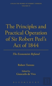 The Principles And Practical Operation Of Sir Robert Peel'S Act Of 1844; The Economists Refuted