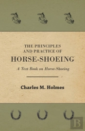 The Principles And Practice Of Horse-Shoeing - A Text Book On Horse-Shoeing