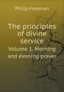 The Principles Of Divine Service Volume 1. Morning And Evening Prayer