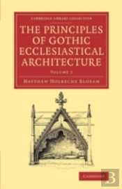 The Principles Of Gothic Ecclesiastical Architecture