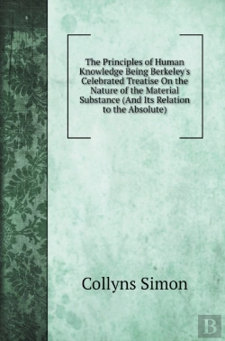 Bertrand.pt - The Principles Of Human Knowledge Being Berkeley'S Celebrated Treatise On The Nature Of The Material Substance (And Its Relation To The Absolute)