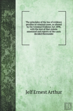 Bertrand.pt - The Principles Of The Law Of Evidence Peculiar To Criminal Cases, As Altered By The Criminal Evidence Act 1898, With The Text Of That Statute Annotated And Reports Of The Cases Decided Thereunder