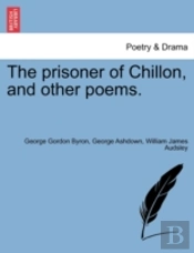 The Prisoner Of Chillon, And Other Poems