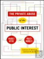 The Private Abuse Of The Public Interest Â€“ Market Myths And Policy Muddles