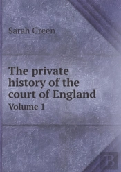 The Private History Of The Court Of England Volume 1