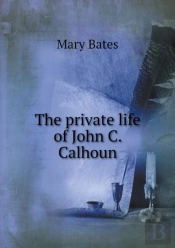 The Private Life Of John C. Calhoun