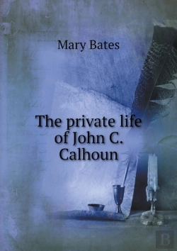 Bertrand.pt - The Private Life Of John C. Calhoun
