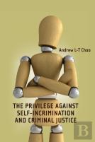 The Privilege Against Self-Incrimination And Criminal Justice